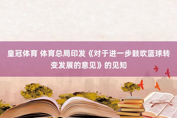 皇冠体育 体育总局印发《对于进一步鼓吹篮球转变发展的意见》的见知