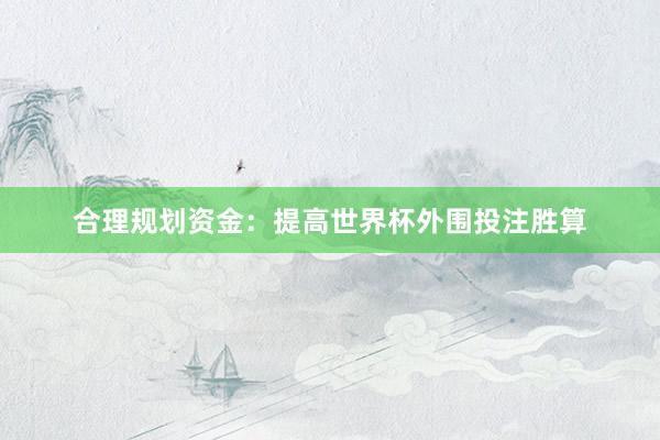 合理规划资金：提高世界杯外围投注胜算